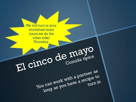 El cinco de mayo Comida típica You can work with a partner as long as you have a recipe to turn in We will turn in your worksheet tarea (once we do the.
