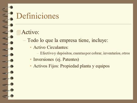 Definiciones Activo: Todo lo que la empresa tiene, incluye: