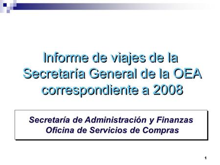 1 Secretaría de Administración y Finanzas Oficina de Servicios de Compras Informe de viajes de la Secretaría General de la OEA correspondiente a 2008.