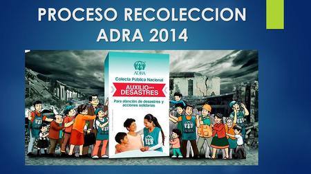 PROCESO RECOLECCION ADRA 2014. PASO 1: Recepción del Material  ADRA-Perú hace el envío de las cajas de recolección a las diferentes Asociaciones/Misiones/Instituciones.