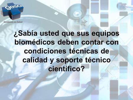 ¿Sabía usted que sus equipos biomédicos deben contar con condiciones técnicas de calidad y soporte técnico científico?
