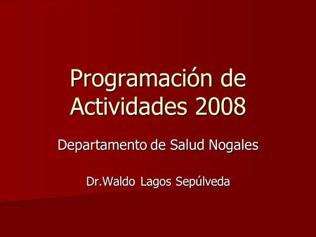 Programación de Actividades 2008 Departamento de Salud Nogales Dr.Waldo Lagos Sepúlveda.