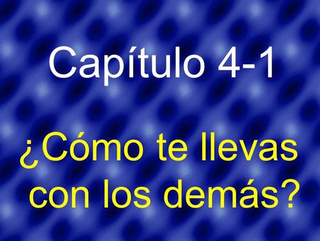 Capítulo 4-1 ¿Cómo te llevas con los demás?.
