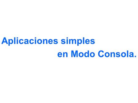 Aplicaciones simples en Modo Consola.. Motivación ¿Qué es posible realizar con los recursos presentados hasta el momento? Tomando como referencia la clase.