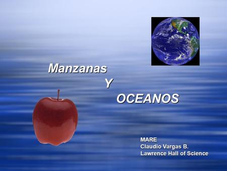 Manzanas Y OCEANOS MARE Claudio Vargas B. Lawrence Hall of Science.
