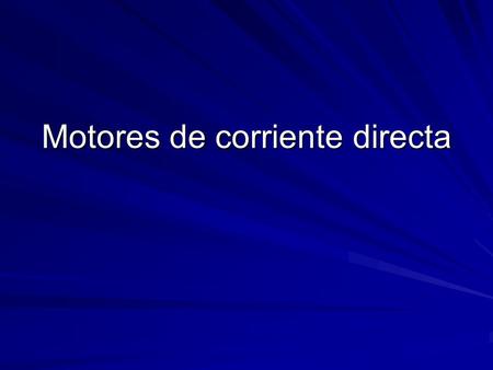 Motores de corriente directa. COMPONENTES EstatorArmaduraTapasRodamientosEscobillas Partes complementarias.