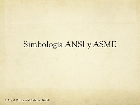 Simbología ANSI y ASME L.A. y M.C.E. Emma Linda Diez Knoth.