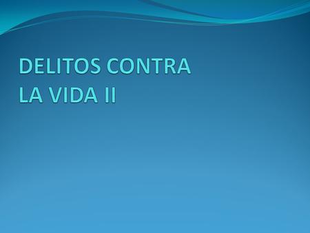 DELITOS CONTRA LA VIDA II