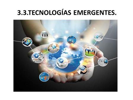 3.3.TECNOLOGÍAS EMERGENTES.