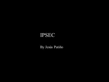 IPSEC By Jesús Patiño. IPsec es una extensión al protocolo IP que proporciona seguridad a IP. La arquitectura IPsec se describe en el RFC2401 IPsec emplea.