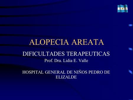 ALOPECIA AREATA DIFICULTADES TERAPEUTICAS Prof. Dra. Lidia E. Valle