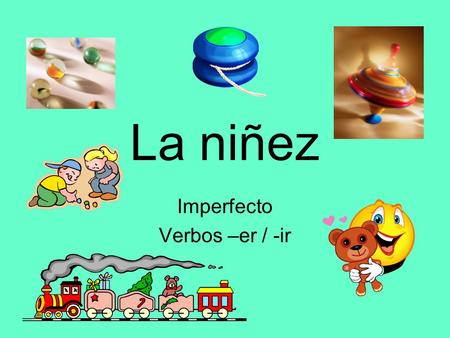 La niñez Imperfecto Verbos –er / -ir. The letter – í denotes the imperfect for –er & -ir verbs Yo - í Tú - í Él Ella - í Ud. Nosotros/as - í Vosotros/as.
