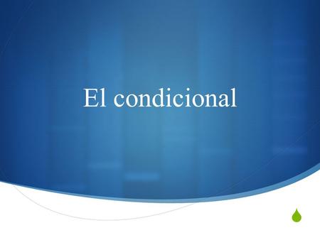  El condicional. ¿Cuándo se usa el condicional?  Se usa para hablar de cosas que pasarán o no pasarán en ciertas condiciones  “Would” or “Would not”