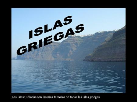 Las islas Cicladas son las mas famosas de todas las islas griegas.