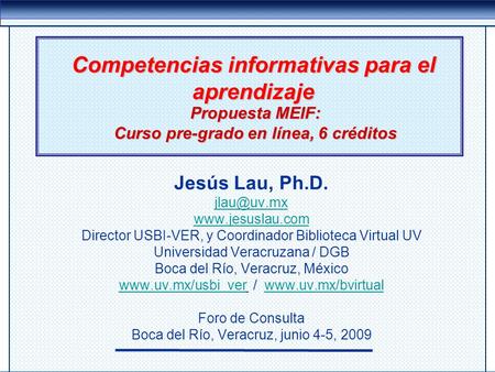Competencias informativas para el aprendizaje Jesús Lau, Ph.D.  Director USBI-VER, y Coordinador Biblioteca Virtual UV Universidad.
