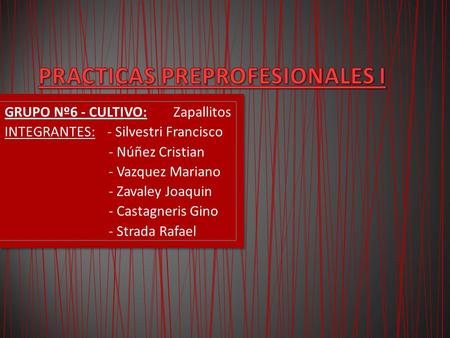 GRUPO Nº6 - CULTIVO: Zapallitos INTEGRANTES: - Silvestri Francisco - Núñez Cristian - Vazquez Mariano - Zavaley Joaquin - Castagneris Gino - Strada Rafael.