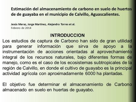 Estimación del almacenamiento de carbono en suelo de huertos de de guayaba en el municipio de Calvillo, Aguascalientes. Jesús Meraz, Jorge Martínez, Alejandro.