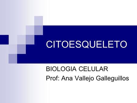 BIOLOGIA CELULAR Prof: Ana Vallejo Galleguillos
