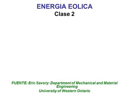 ENERGIA EOLICA Clase 2 FUENTE: Eric Savory: Department of Mechanical and Material Engineering University of Western Ontario.