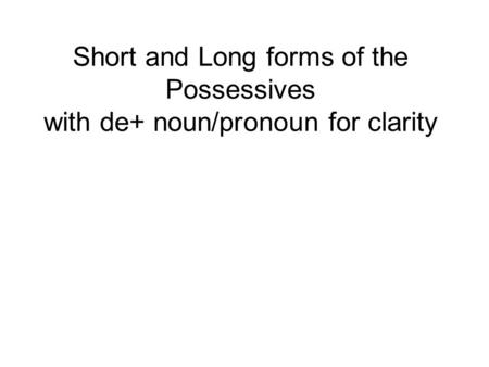 Short and Long forms of the Possessives with de+ noun/pronoun for clarity.