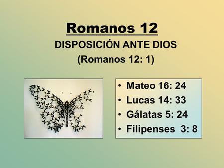 Romanos 12 DISPOSICIÓN ANTE DIOS (Romanos 12: 1) Mateo 16: 24