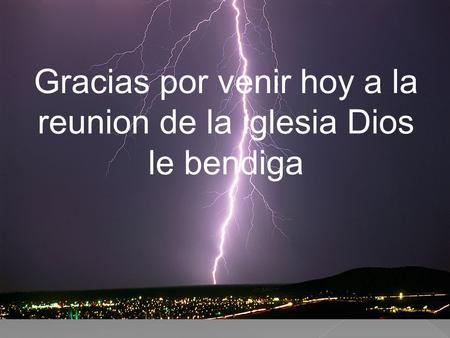 Gracias por venir hoy a la reunion de la iglesia Dios le bendiga