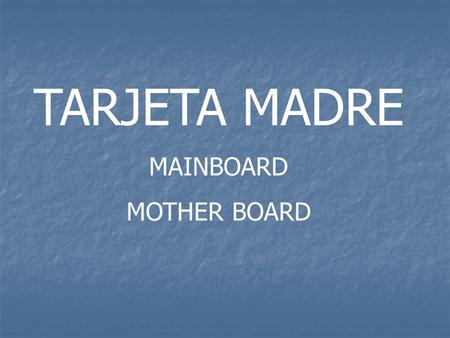 TARJETA MADRE MAINBOARD MOTHER BOARD. Componentes de la placa base Buses Socket para el procesador Zócalo de memoria Y memoria caché Chipset (Northbridge.