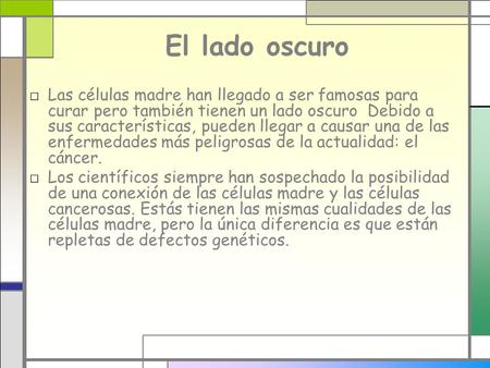 El lado oscuro □ Las células madre han llegado a ser famosas para curar pero también tienen un lado oscuro Debido a sus características, pueden llegar.