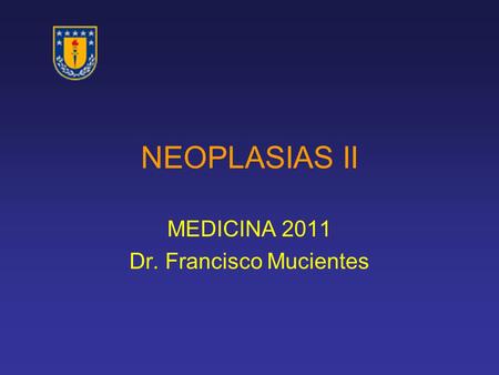 NEOPLASIAS II MEDICINA 2011 Dr. Francisco Mucientes.