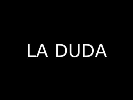 LA DUDA. Situación: Estas pescando con otras dos personas. De repente una de ellas pesca un pescado enorme, pero no es lo suficientemente fuerte como.