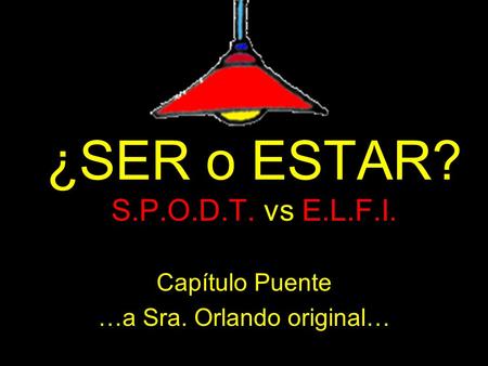 ¿SER o ESTAR? S.P.O.D.T. vs E.L.F.I. Capítulo Puente …a Sra. Orlando original…