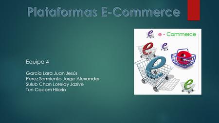 Equipo 4 García Lara Juan Jesús Perez Sarmiento Jorge Alexander Sulub Chan Loreidy Jazive Tun Cocom Hilario.