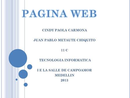 CINDY PAOLA CARMONA JUAN PABLO METAUTE CHIQUITO 11 C TECNOLOGIA INFORMATICA I E LA SALLE DE CAMPOAMOR MEDELLIN 2013.