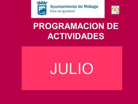 PROGRAMACION DE ACTIVIDADES JULIO. El Área de Igualdad ha trasladado sus Servicios Centrales a las nuevas oficinas del antiguo edificio de Tabacalera.
