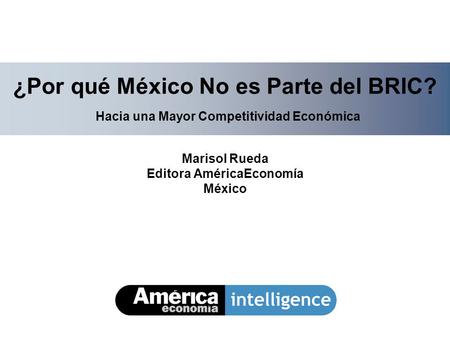 ¿Por qué México No es Parte del BRIC? Hacia una Mayor Competitividad Económica Marisol Rueda Editora AméricaEconomía México.