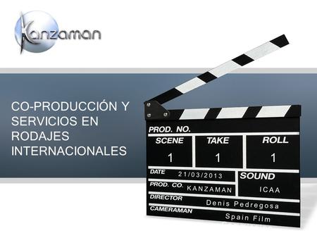 CO-PRODUCCIÓN Y SERVICIOS EN RODAJES INTERNACIONALES 1 21/03/2013 11 KANZAMAN Denis Pedregosa Spain Film Commission ICAA.