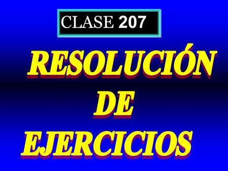 CLASE 207 RESOLUCIÓN DE EJERCICIOS.