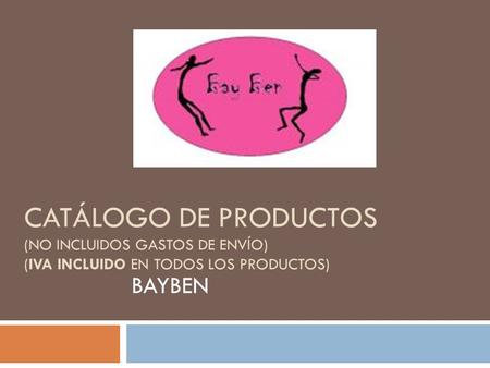 CATÁLOGO DE PRODUCTOS (NO INCLUIDOS GASTOS DE ENVÍO) (IVA INCLUIDO EN TODOS LOS PRODUCTOS) BAYBEN.