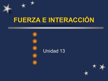 FUERZA E INTERACCIÓN Unidad 13.