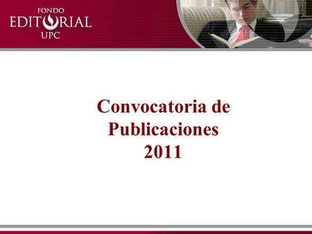Convocatoria de Publicaciones 2011. “ El libro es fuerza, es valor, es alimento; antorcha del pensamiento y manantial del amor. ” (Rubén Darío)