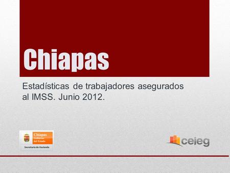 Chiapas Estadísticas de trabajadores asegurados al IMSS. Junio 2012.