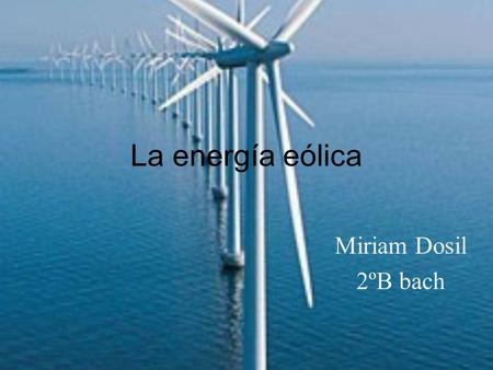 La energía eólica Miriam Dosil 2ºB bach.