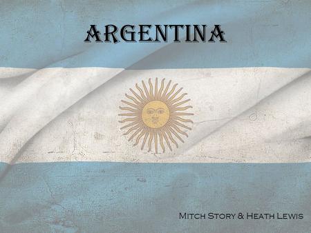 Argentina Mitch Story & Heath Lewis. El País Capital: Buenos Aires Población: 42.610.981 (est. 2013) 0,97 hombres/mujer Terreno: montañas (los Andes),