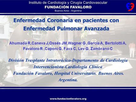 Enfermedad Coronaria en pacientes con Enfermedad Pulmonar Avanzada Ahumada R,Caneva J,Ossés JM,Wagner G,García A, Bertolotti A, Favaloro R,Caponi G, Fava.