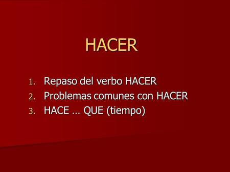 Repaso del verbo HACER Problemas comunes con HACER HACE … QUE (tiempo)