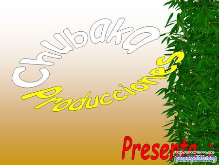 Chubaka Producciones Presenta :.