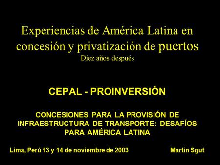 Experiencias de América Latina en concesión y privatización de puertos Diez años después CEPAL - PROINVERSIÓN CONCESIONES PARA LA PROVISIÓN DE INFRAESTRUCTURA.