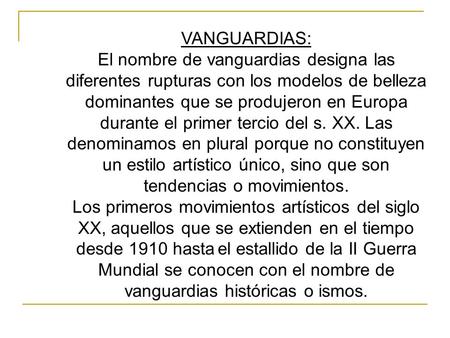 VANGUARDIAS: El nombre de vanguardias designa las diferentes rupturas con los modelos de belleza dominantes que se produjeron en Europa durante el primer.
