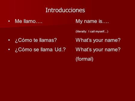 Me llamo….My name is…. (literally: I call myself…) ¿Cómo te llamas?What’s your name? ¿Cómo se llama Ud.?What’s your name? (formal) Introducciones.