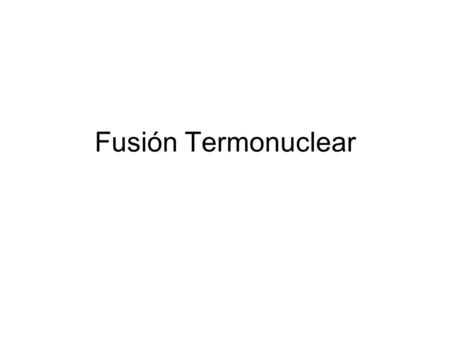 Fusión Termonuclear.